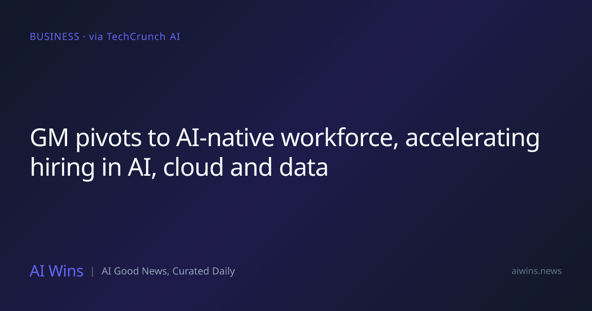 GM pivots to AI-native workforce, accelerating hiring in AI, cloud and ...